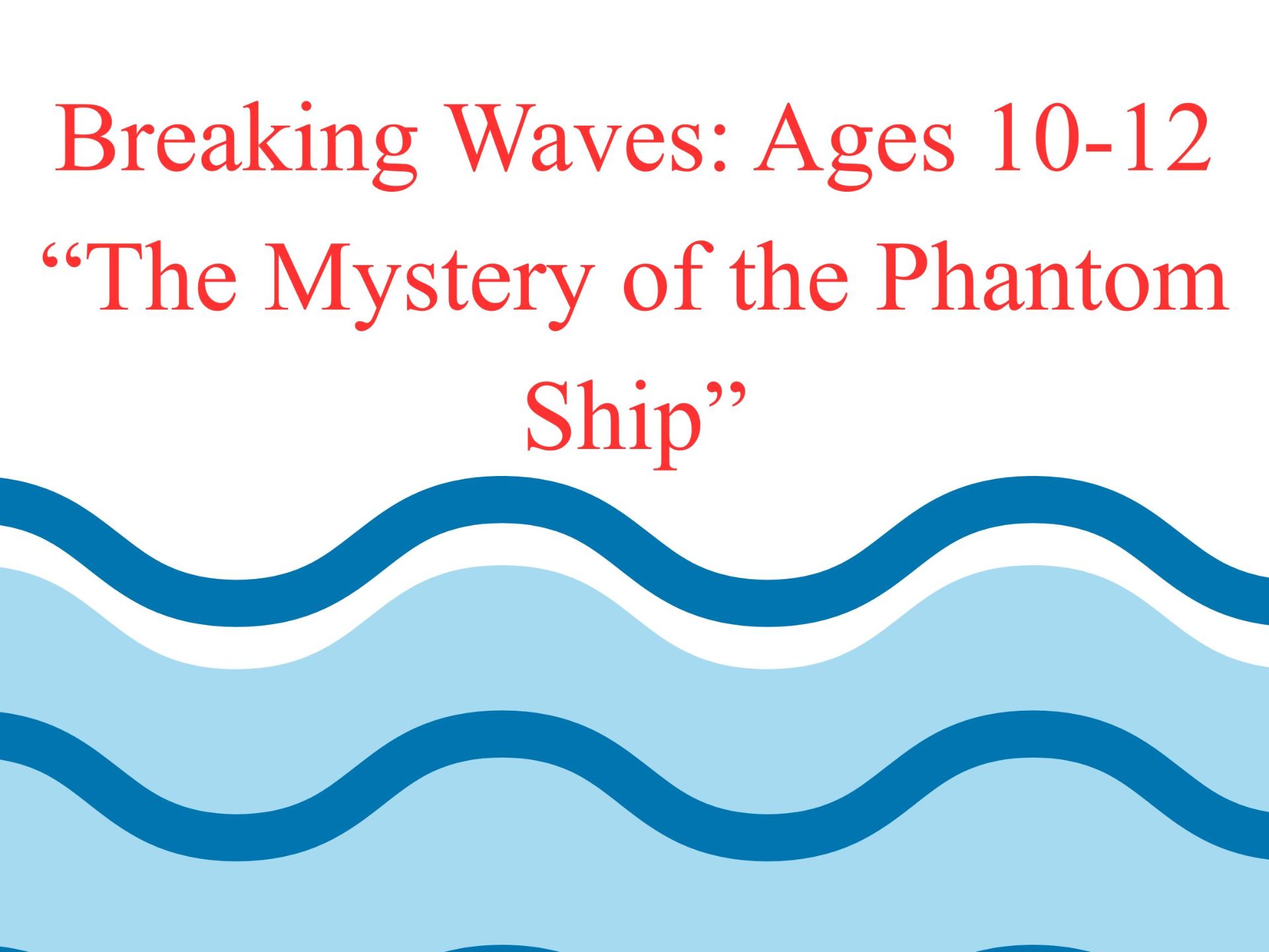 Breaking Waves:  Ages: 10-12 “The Mystery of the Phantom Ship”