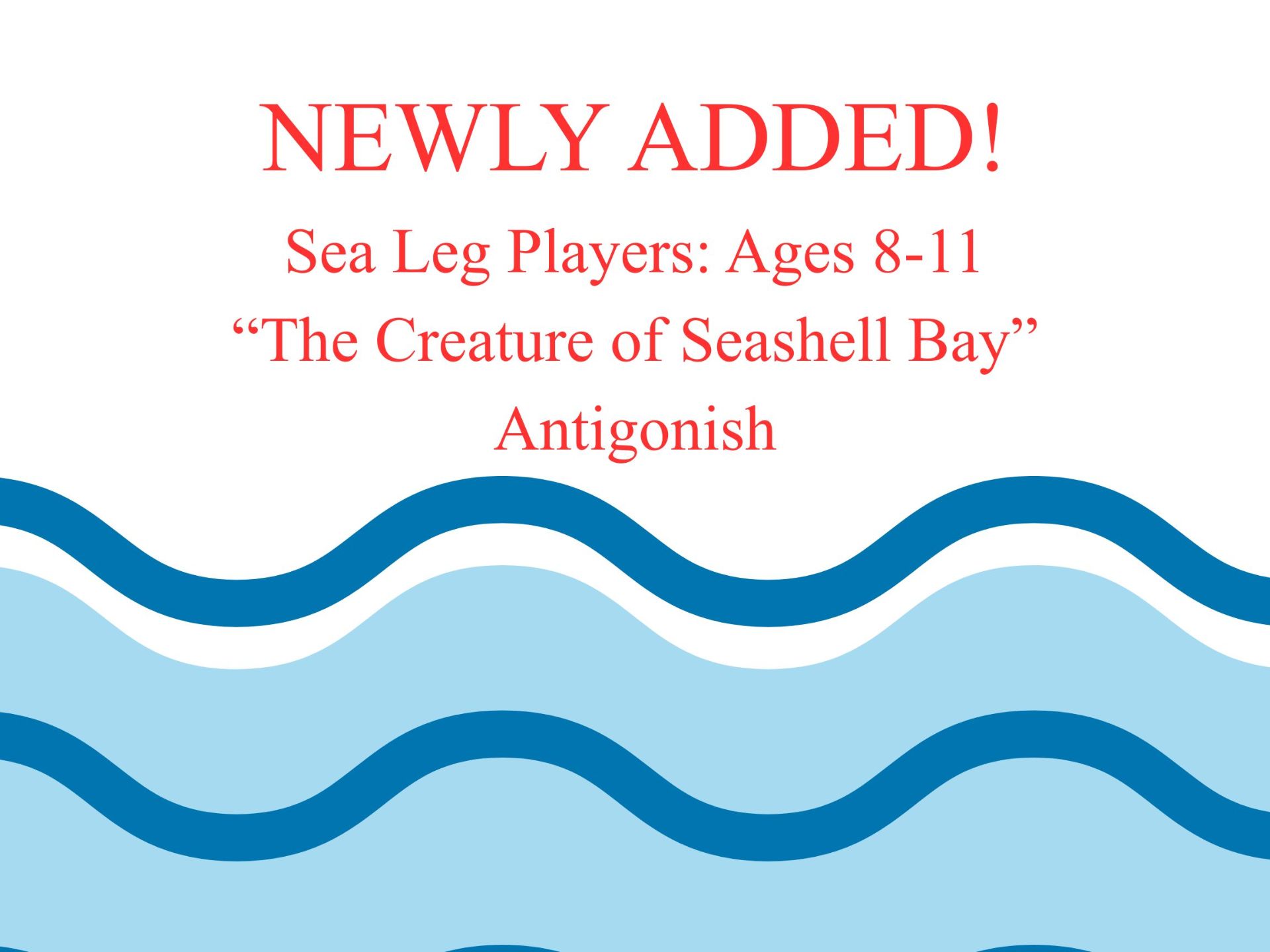 Sea Leg Players: Ages: 8-11  “The Creature of Seashell Bay”