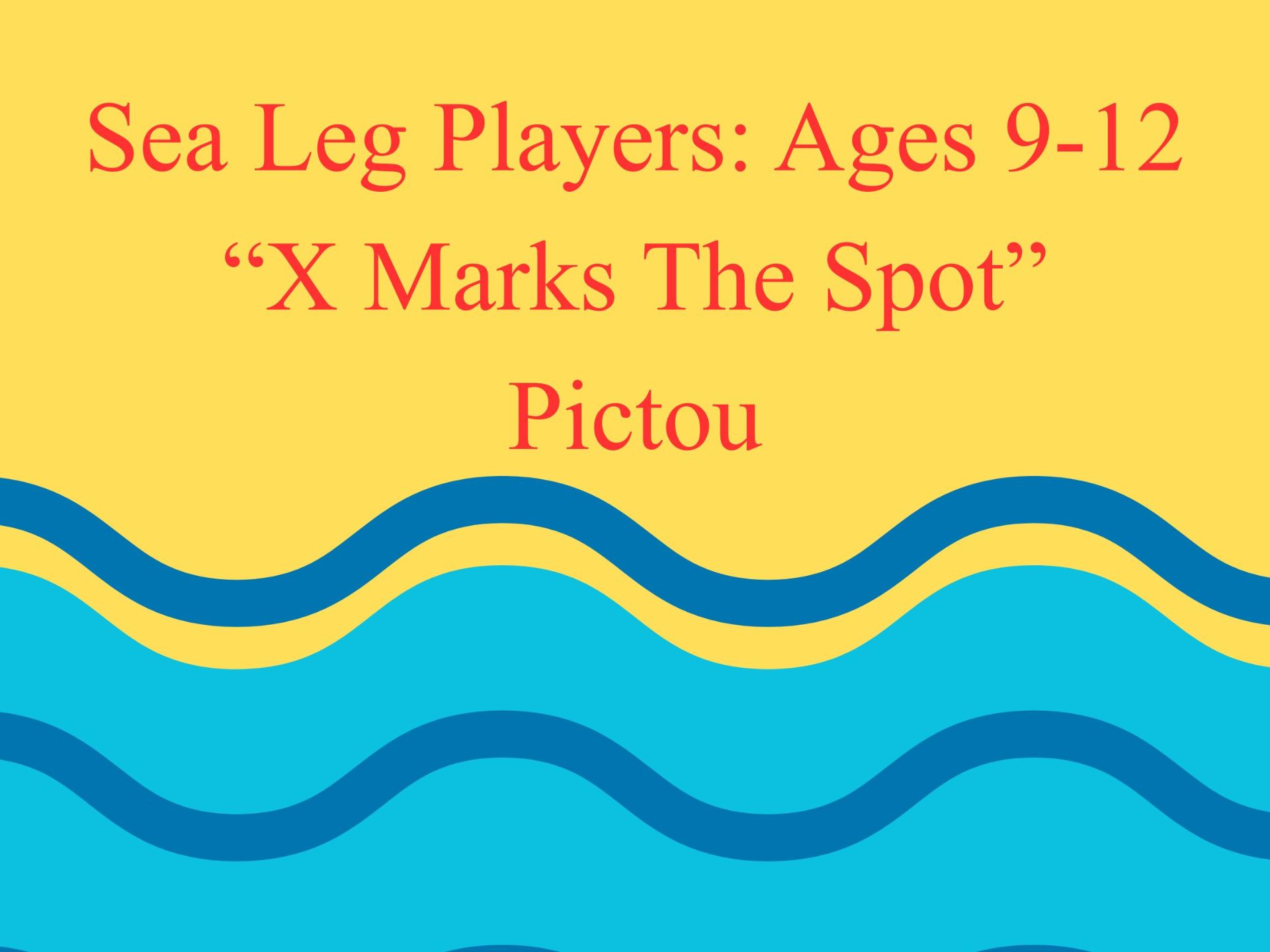 Sea Leg Players: Ages 9-12  “X Marks The Spot”