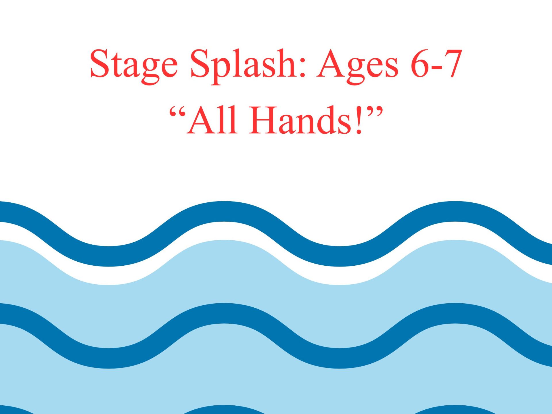 Stage Splash: Ages 6-7  “All Hands!”