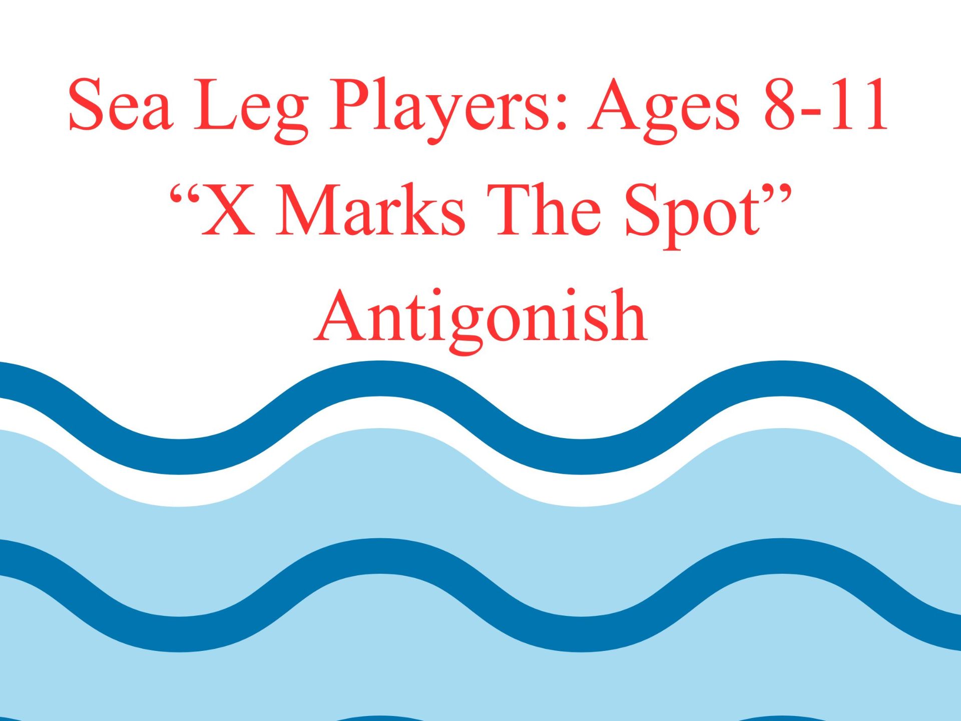 Sea Leg Players: Ages 8-11  “X Marks The Spot”