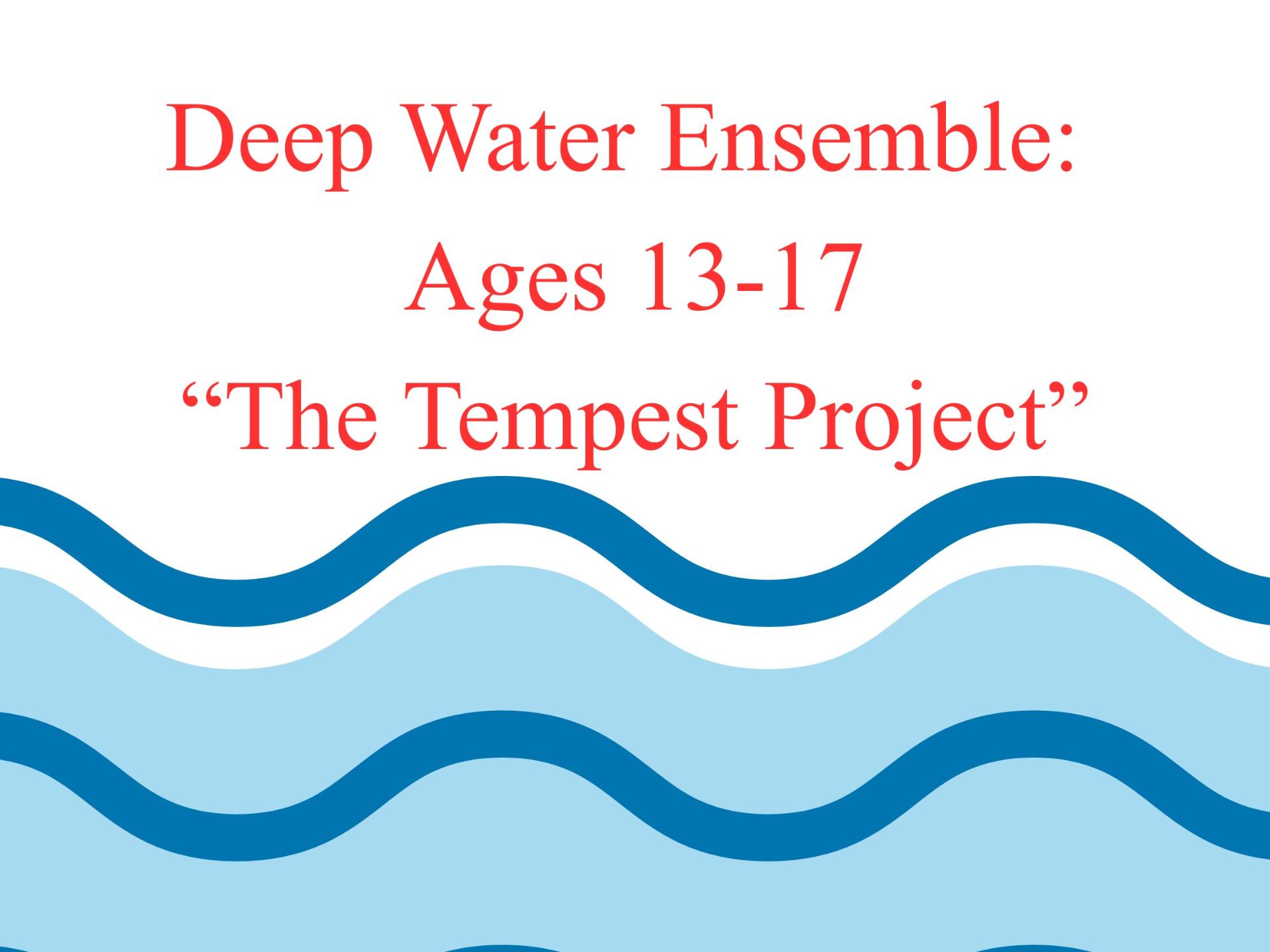 Deep Water Ensemble: Ages 13-17  “The Tempest Project”